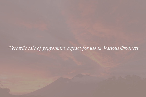 Versatile sale of peppermint extract for use in Various Products