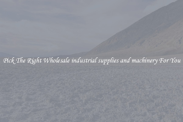 Pick The Right Wholesale industrial supplies and machinery For You