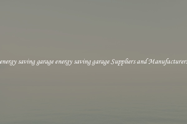 energy saving garage energy saving garage Suppliers and Manufacturers