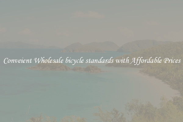 Conveient Wholesale bicycle standards with Affordable Prices