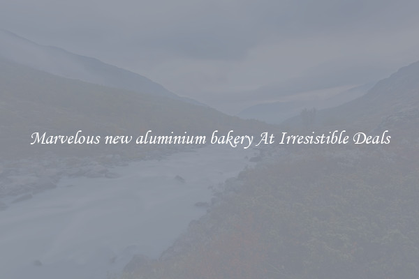 Marvelous new aluminium bakery At Irresistible Deals