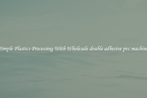 Simple Plastics Processing With Wholesale double adhesive pvc machine