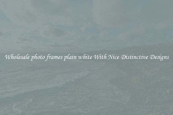 Wholesale photo frames plain white With Nice Distinctive Designs