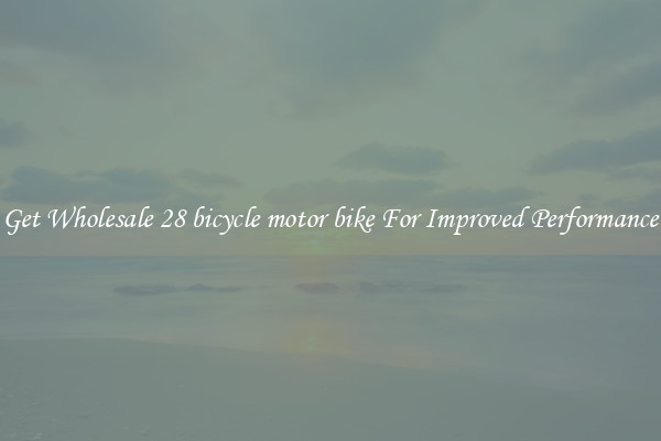 Get Wholesale 28 bicycle motor bike For Improved Performance