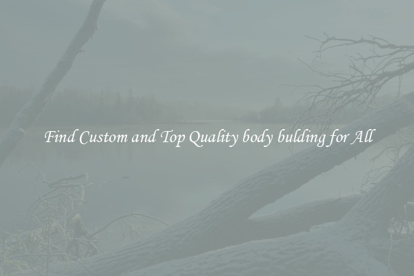 Find Custom and Top Quality body bulding for All