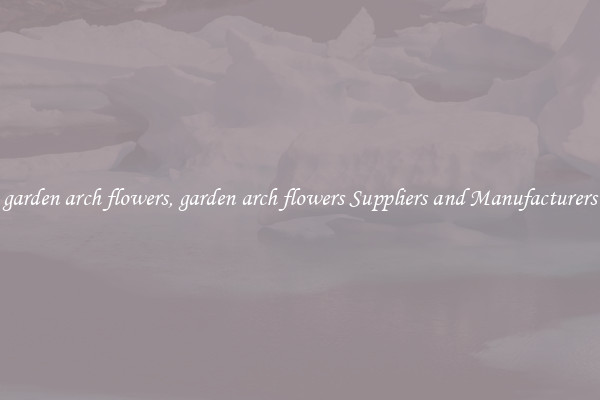 garden arch flowers, garden arch flowers Suppliers and Manufacturers