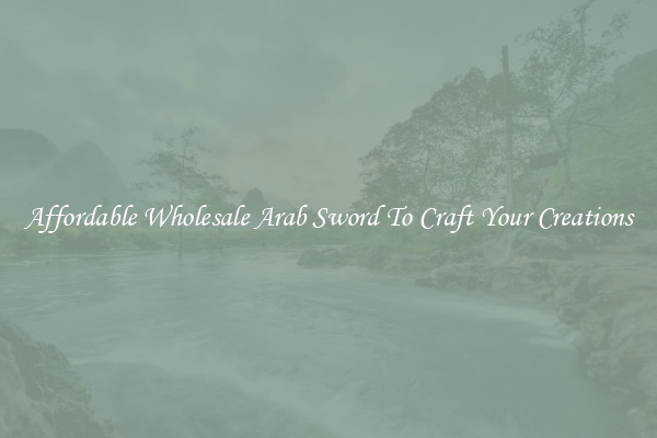 Affordable Wholesale Arab Sword To Craft Your Creations