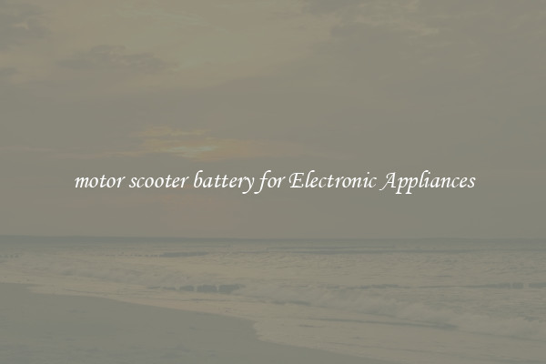 motor scooter battery for Electronic Appliances