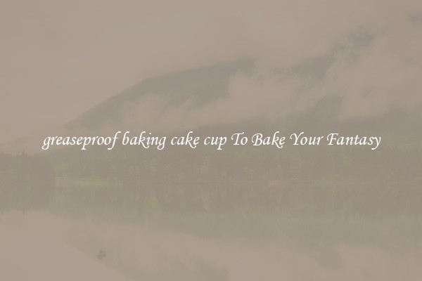 greaseproof baking cake cup To Bake Your Fantasy