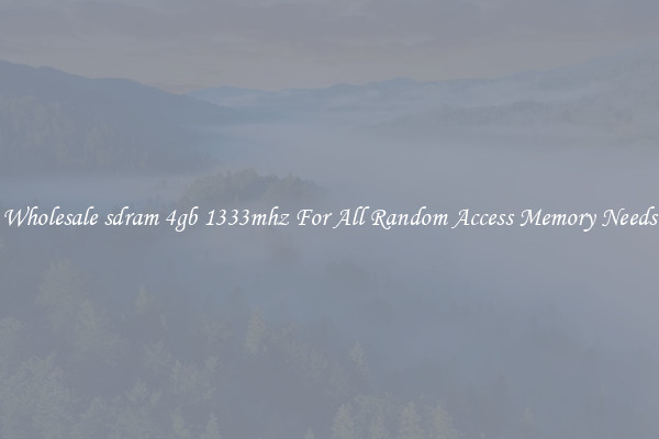 Wholesale sdram 4gb 1333mhz For All Random Access Memory Needs