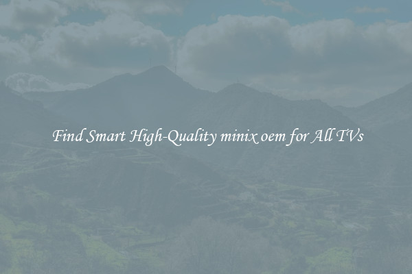 Find Smart High-Quality minix oem for All TVs