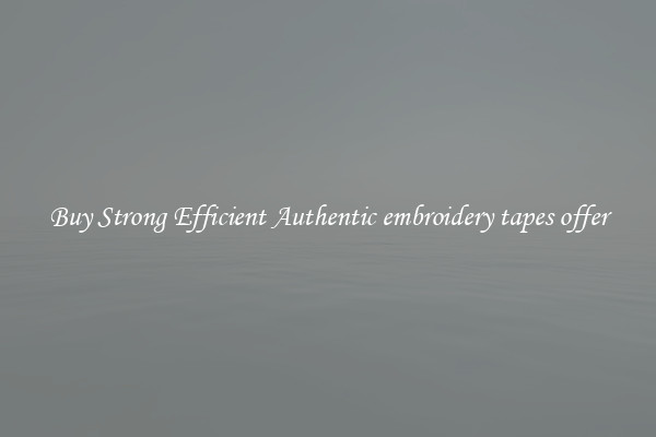 Buy Strong Efficient Authentic embroidery tapes offer