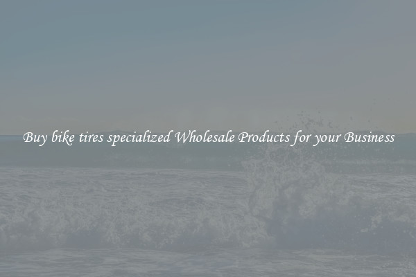 Buy bike tires specialized Wholesale Products for your Business