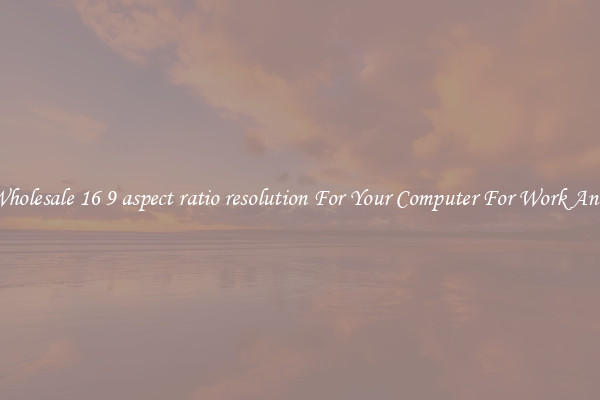 Crisp Wholesale 16 9 aspect ratio resolution For Your Computer For Work And Home
