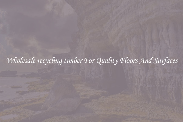 Wholesale recycling timber For Quality Floors And Surfaces