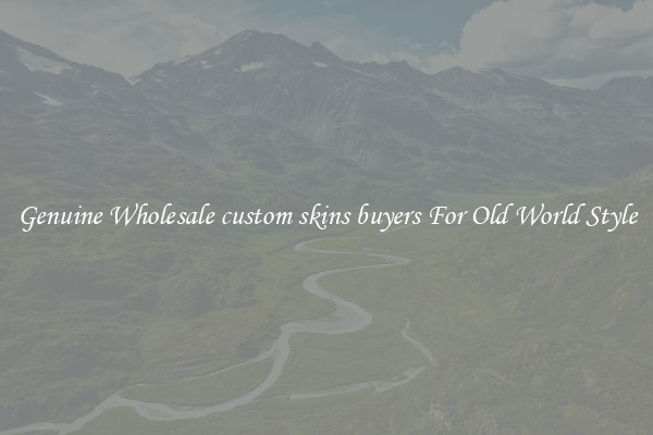 Genuine Wholesale custom skins buyers For Old World Style