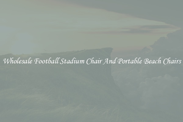 Wholesale Football Stadium Chair And Portable Beach Chairs