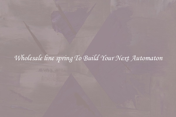 Wholesale line spring To Build Your Next Automaton