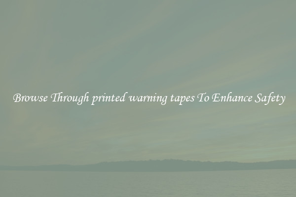 Browse Through printed warning tapes To Enhance Safety