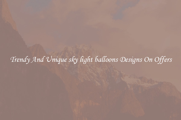 Trendy And Unique sky light balloons Designs On Offers