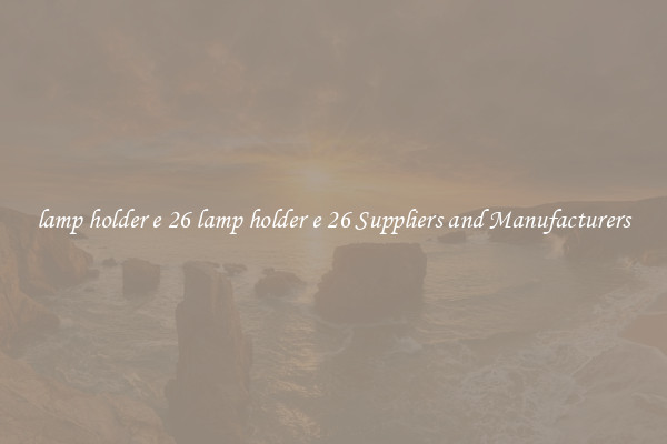 lamp holder e 26 lamp holder e 26 Suppliers and Manufacturers