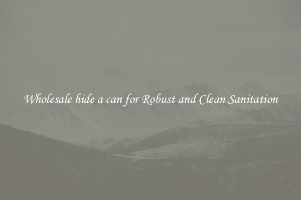 Wholesale hide a can for Robust and Clean Sanitation