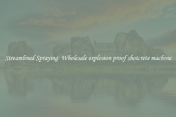 Streamlined Spraying: Wholesale explosion proof shotcrete machine