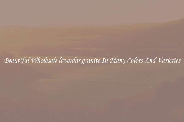 Beautiful Wholesale laverdar granite In Many Colors And Varieties