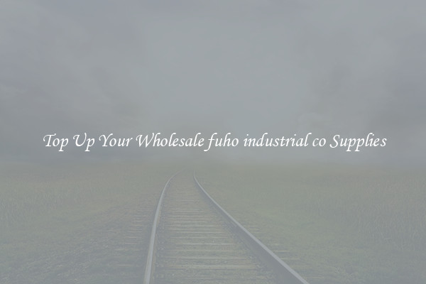 Top Up Your Wholesale fuho industrial co Supplies