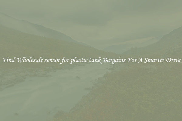 Find Wholesale sensor for plastic tank Bargains For A Smarter Drive